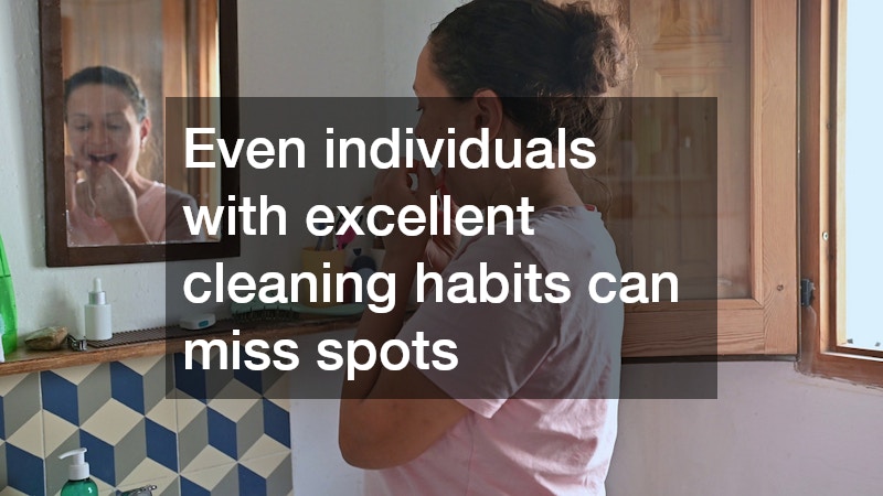 Even individuals with excellent cleaning habits can miss spots