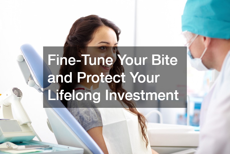 Fine-Tune Your Bite and Protect Your Lifelong Investment