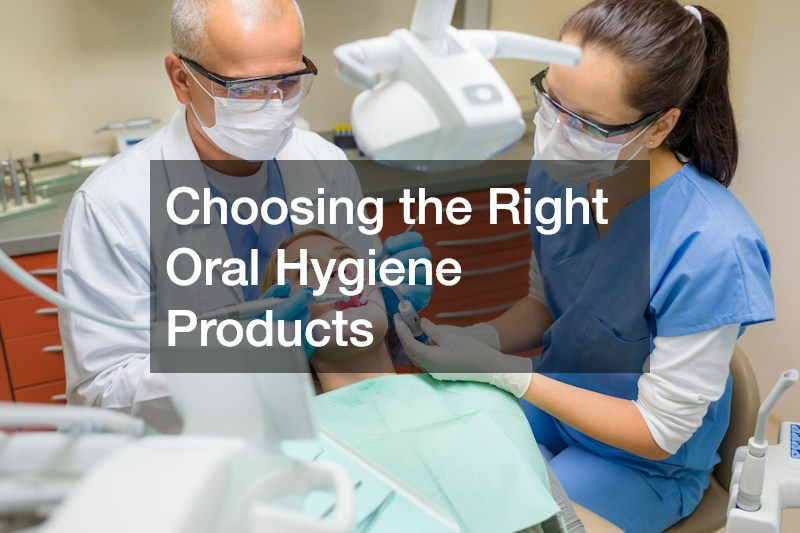 Choosing the Right Oral Hygiene Products