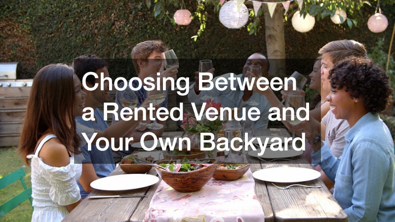 Choosing Between a Rented Venue and Your Own Backyard