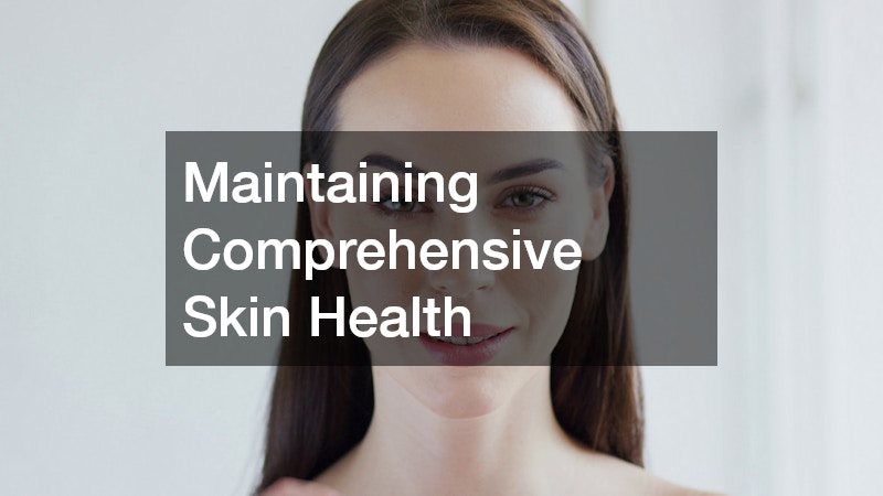 Maintaining Comprehensive Skin Health
