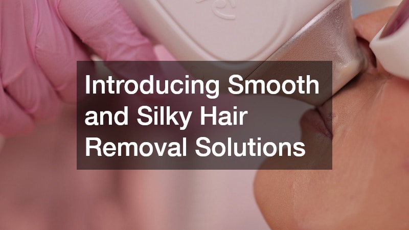 Introducing Smooth and Silky Hair Removal Solutions
