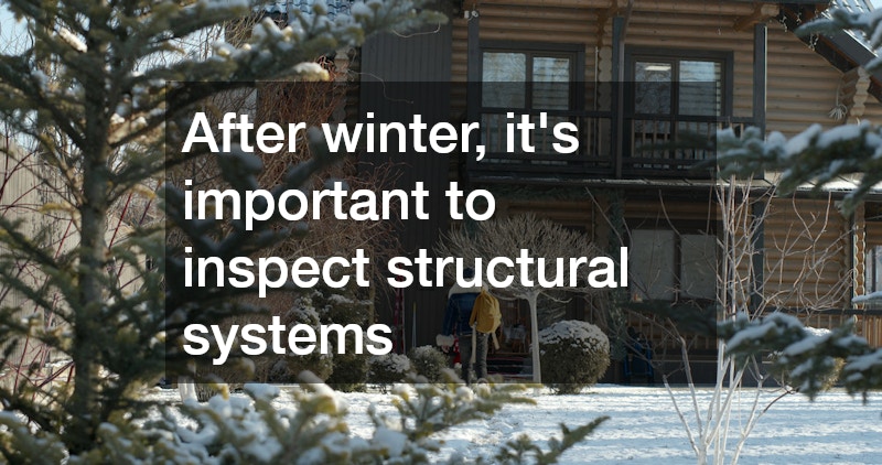 After winter, it’s important to inspect structural systems