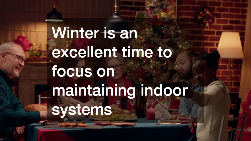 Winter is an excellent time to focus on maintaining indoor systems