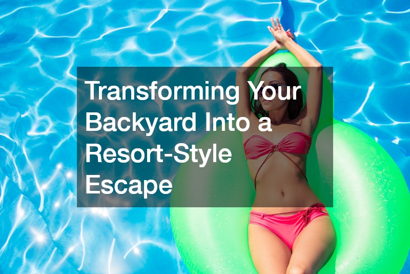 Transforming Your Backyard Into a Resort-Style Escape