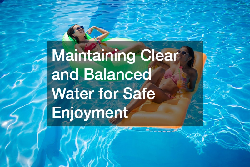 Maintaining Clear and Balanced Water for Safe Enjoyment