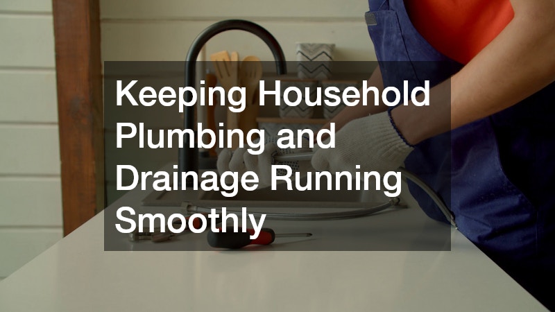 Keeping Household Plumbing and Drainage Running Smoothly