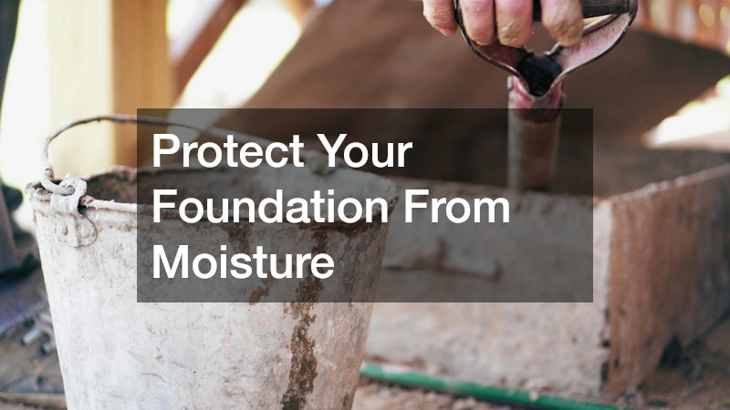 Protect Your Foundation From Moisture