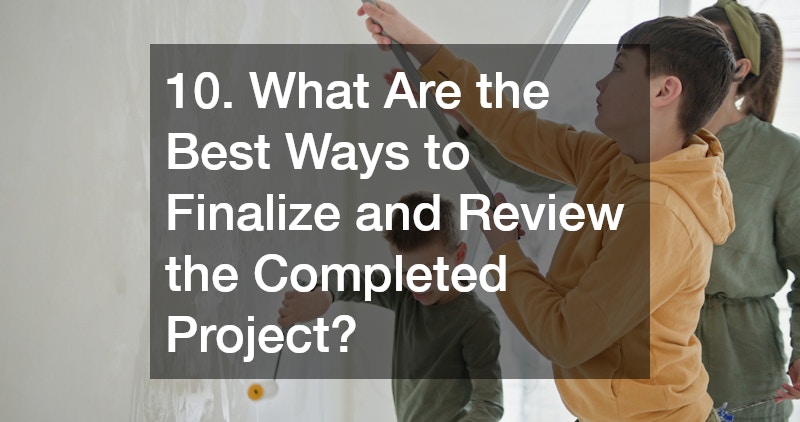 10. What Are the Best Ways to Finalize and Review the Completed Project?