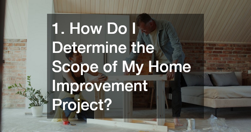 1. How Do I Determine the Scope of My Home Improvement Project?