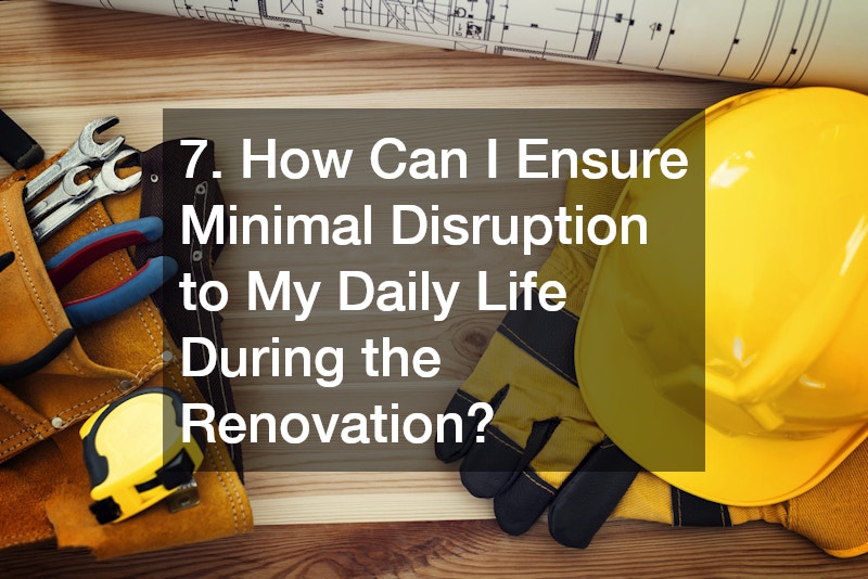 7. How Can I Ensure Minimal Disruption to My Daily Life During the Renovation?