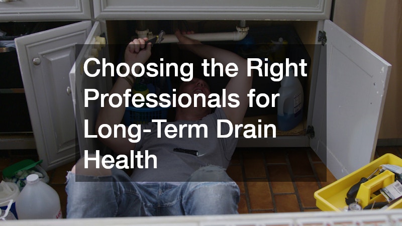 Choosing the Right Professionals for Long-Term Drain Health