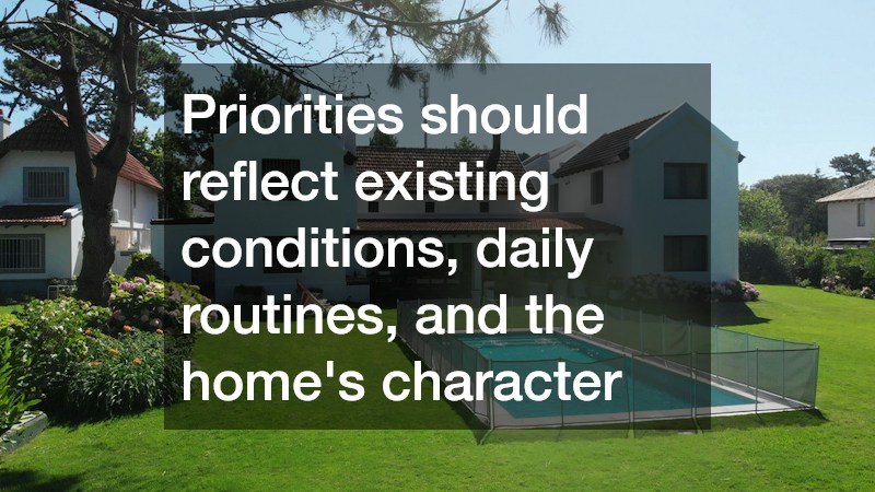 Priorities should reflect existing conditions, daily routines, and the home