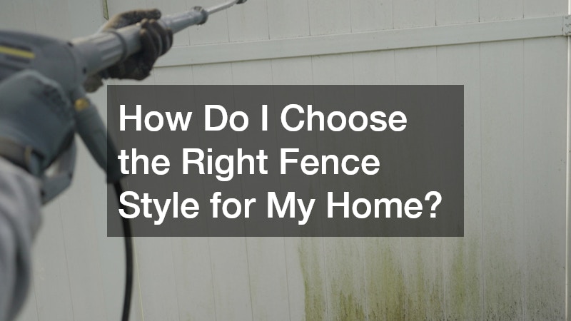 How Do I Choose the Right Fence Style for My Home?