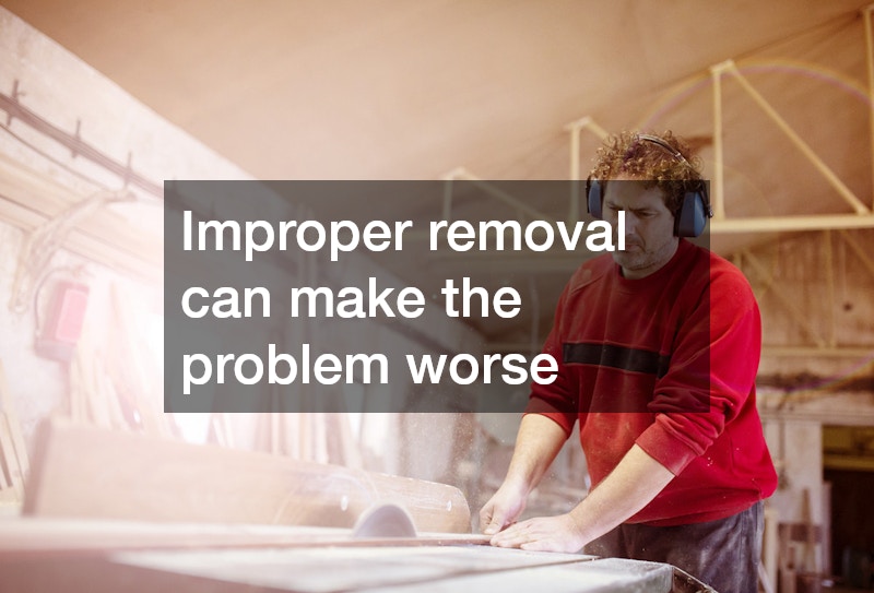 Improper removal can make the problem worse