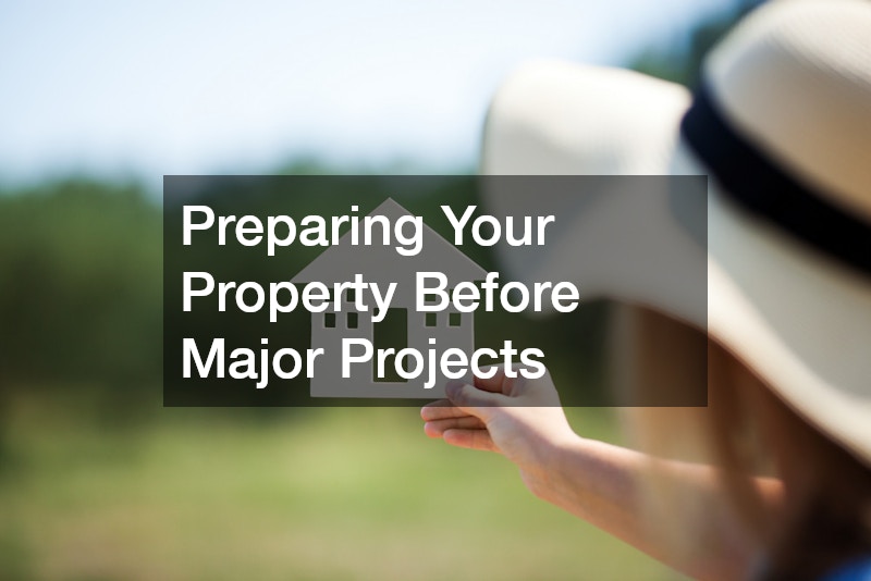 Preparing Your Property Before Major Projects