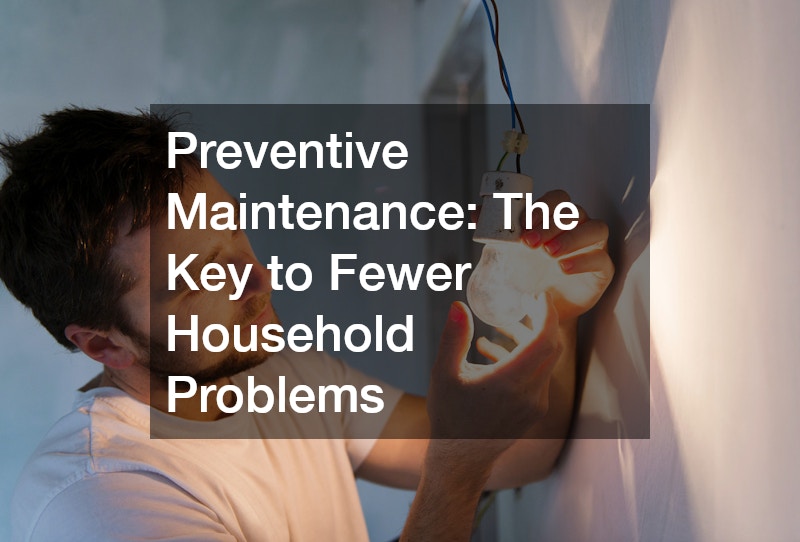 Preventive Maintenance: The Key to Fewer Household Problems