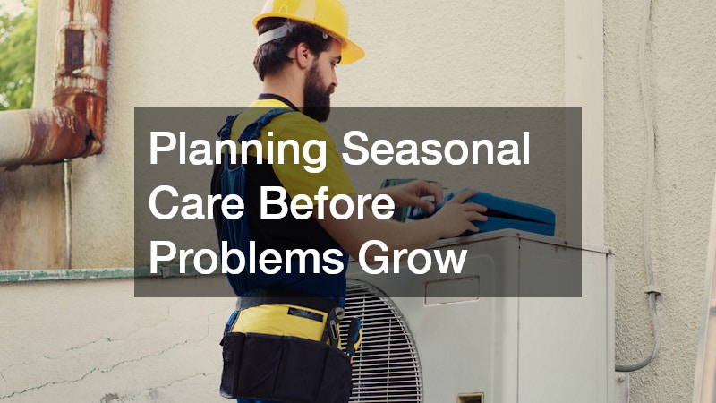 Planning Seasonal Care Before Problems Grow