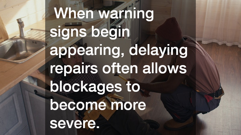  When warning signs begin appearing, delaying repairs often allows blockages to become more severe.