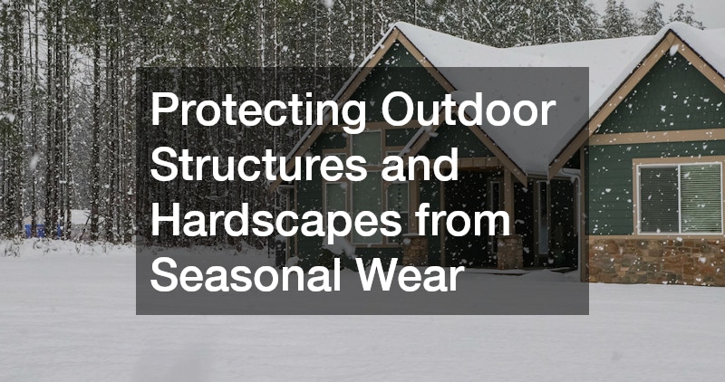 Protecting Outdoor Structures and Hardscapes from Seasonal Wear