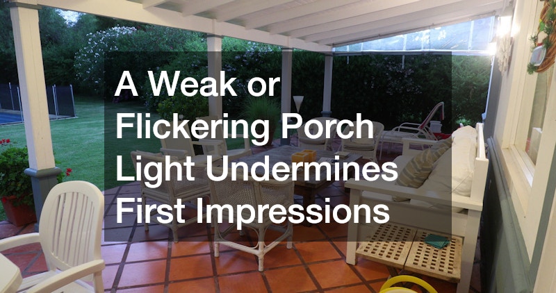 A Weak or Flickering Porch Light Undermines First Impressions