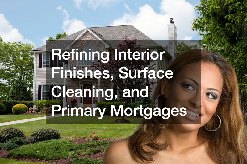 Refining Interior Finishes, Surface Cleaning, and Primary Mortgages