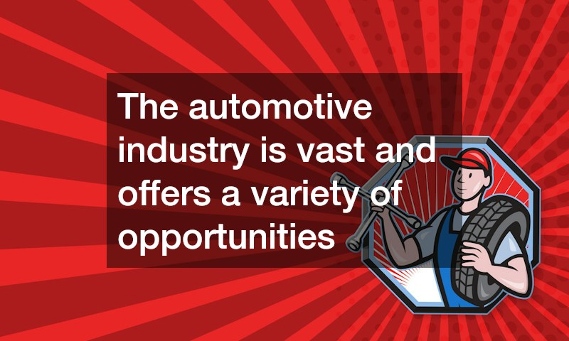 The automotive industry is vast and offers a variety of opportunities