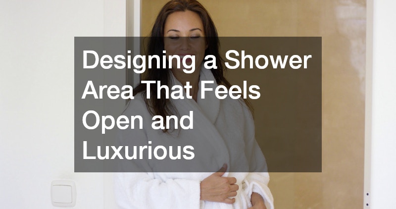 Designing a Shower Area That Feels Open and Luxurious