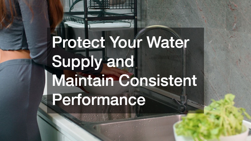 Protect Your Water Supply and Maintain Consistent Performance