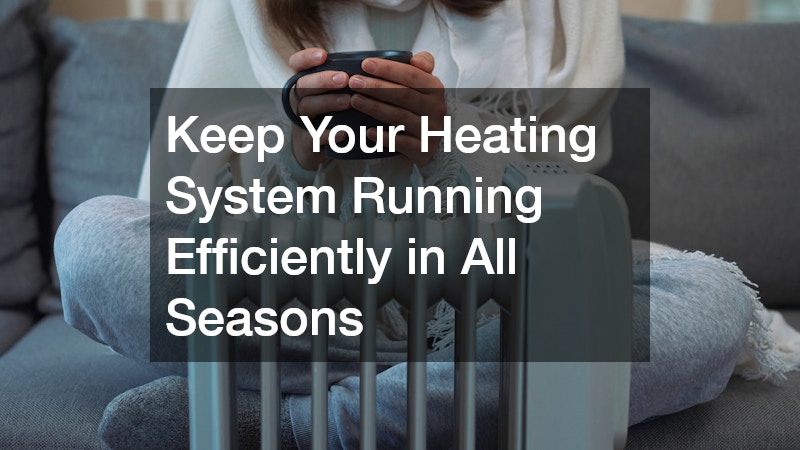 Keep Your Heating System Running Efficiently in All Seasons