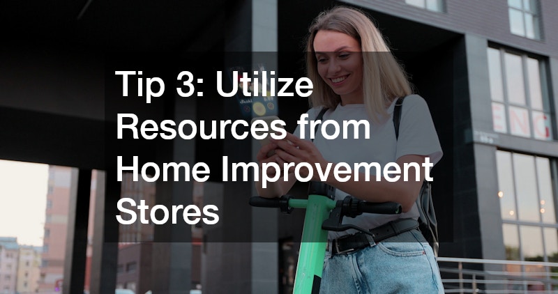 Tip 3: Utilize Resources from Home Improvement Stores