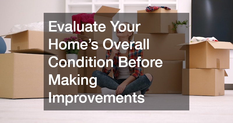 Evaluate Your Home’s Overall Condition Before Making Improvements