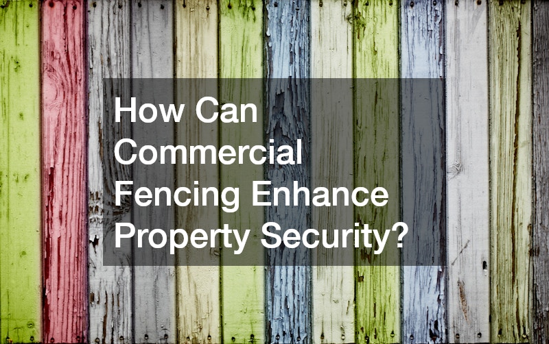 How Can Commercial Fencing Enhance Property Security?