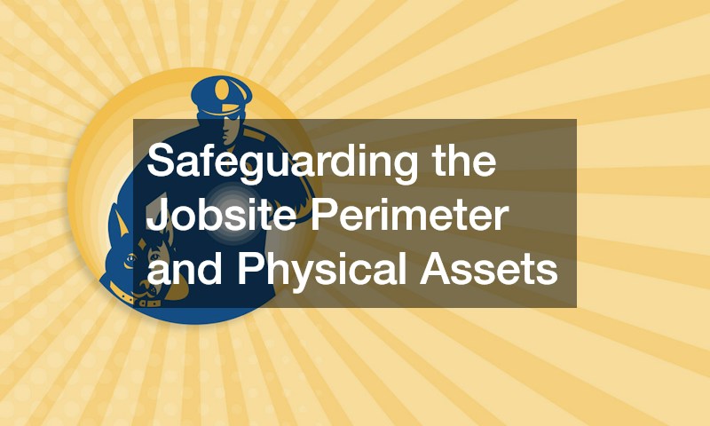 Safeguarding the Jobsite Perimeter and Physical Assets