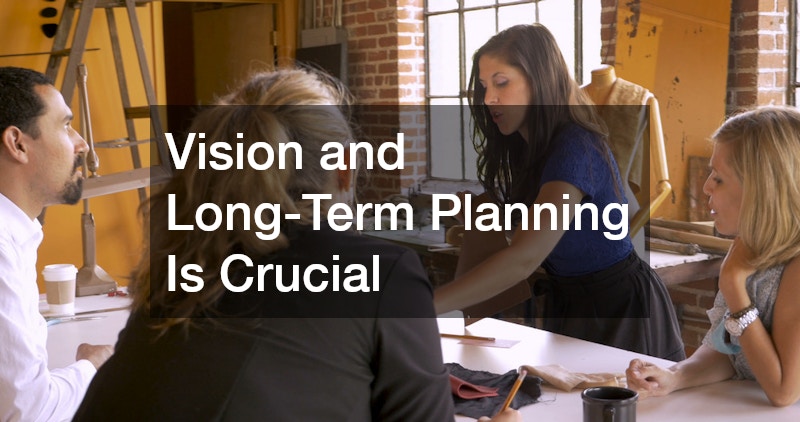 Vision and Long-Term Planning Is Crucial