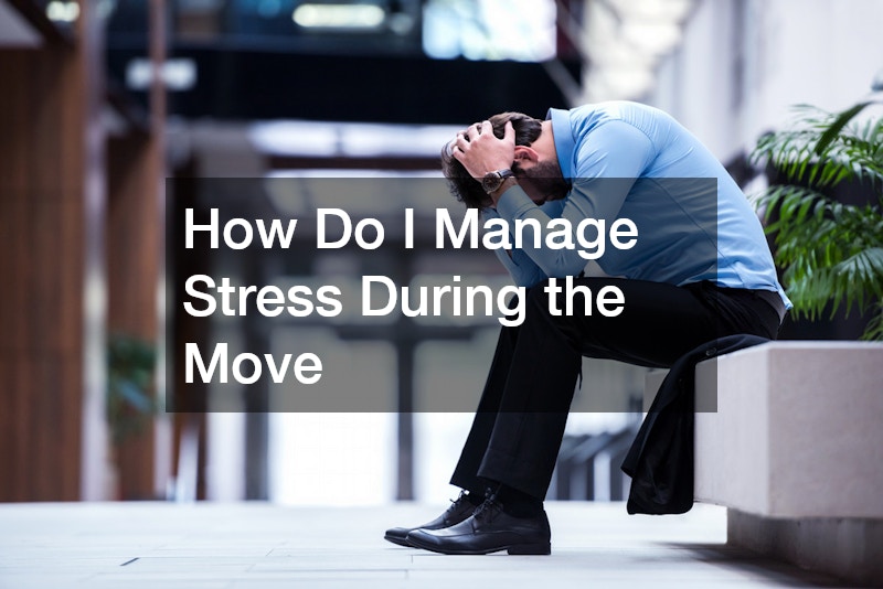 How Do I Manage Stress During the Move