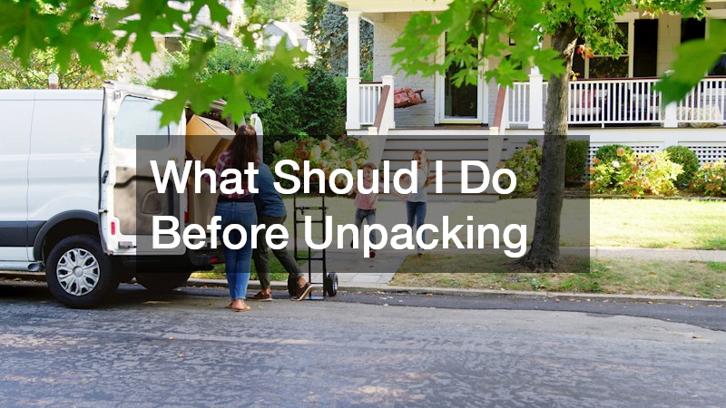 What Should I Do Before Unpacking