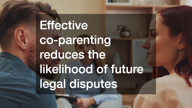 Effective co-parenting reduces the likelihood of future legal disputes