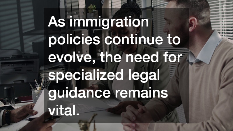 As immigration policies continue to evolve, the need for specialized legal guidance remains vital.