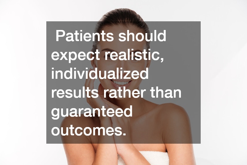  Patients should expect realistic, individualized results rather than guaranteed outcomes.