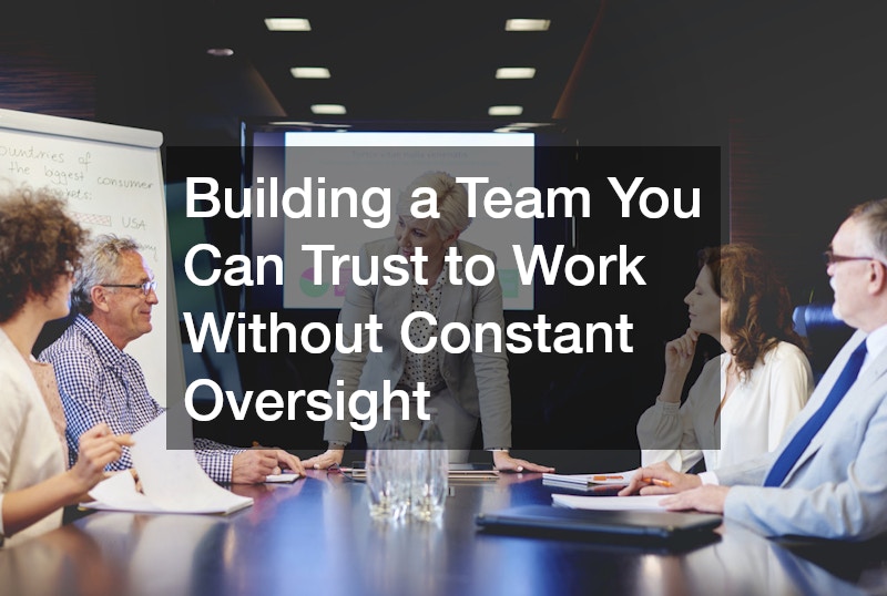 Building a Team You Can Trust to Work Without Constant Oversight