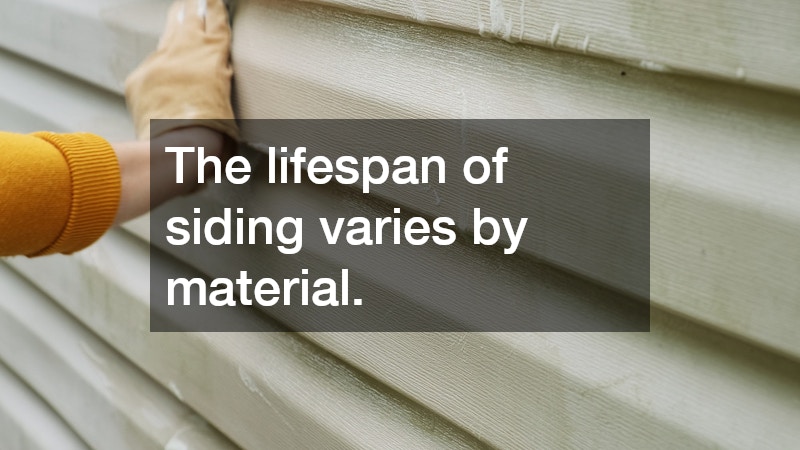 The lifespan of siding varies by material.