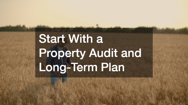 Start With a Property Audit and Long-Term Plan