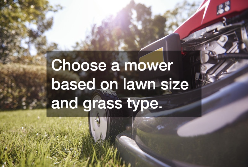 Choose a mower based on lawn size and grass type.