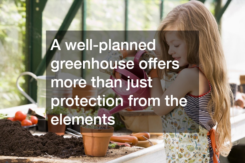 A well-planned greenhouse offers more than just protection from the elements
