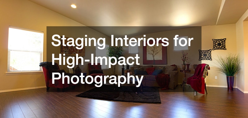 Staging Interiors for High-Impact Photography