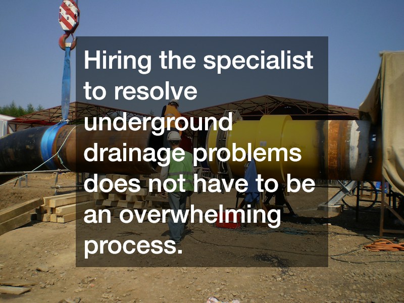 Hiring the specialist to resolve underground drainage problems does not have to be an overwhelming process.
