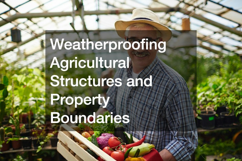 Weatherproofing Agricultural Structures and Property Boundaries