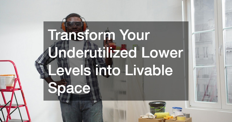 Transform Your Underutilized Lower Levels into Livable Space