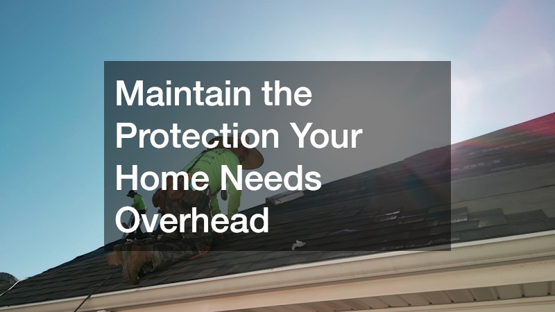 Maintain the Protection Your Home Needs Overhead